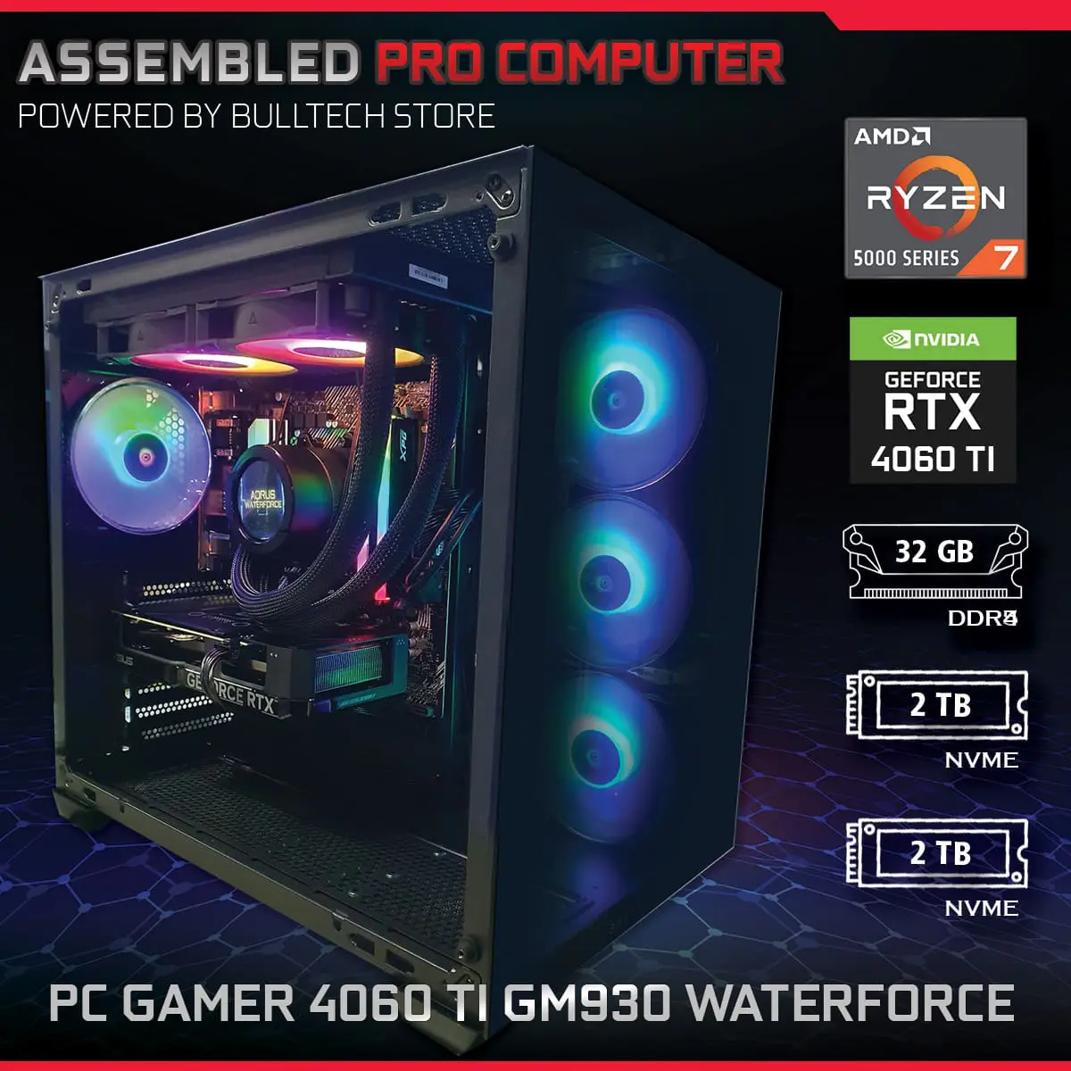 PC Gamer 4060 TI GM930 Waterforce - ASSEMBLED PRO COMPUTER - Bulltech Store