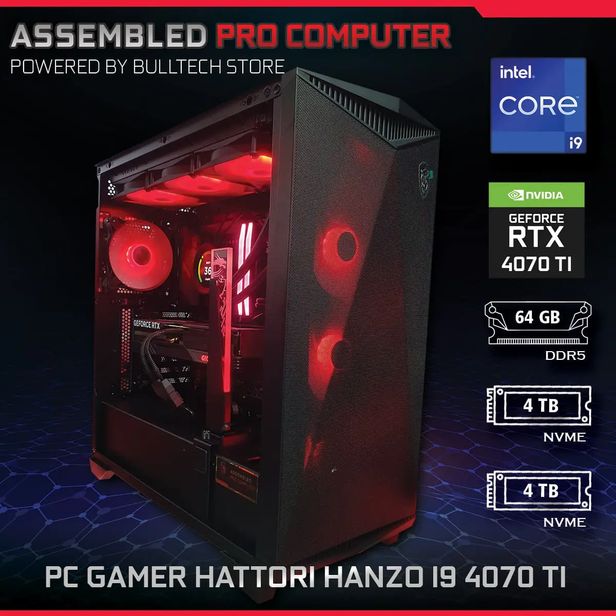 PC Gamer Hattori Hanzō i9 4070 TI - ASSEMBLED PRO COMPUTER - Bulltech Store